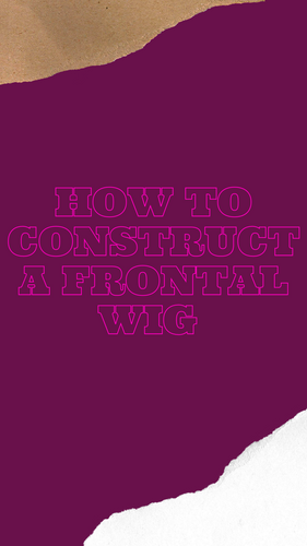 How to construct a Frontal wig- start to finish - Purple Vault 